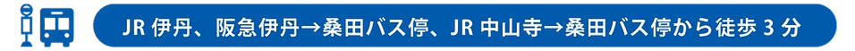 JR伊丹、阪急伊丹→桑田バス停
JR中山寺→桑田バス停から徒歩３分！
